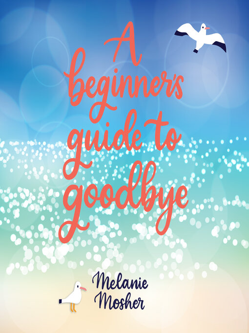 Title details for A Beginner's Guide to Goodbye by Melanie Mosher - Available